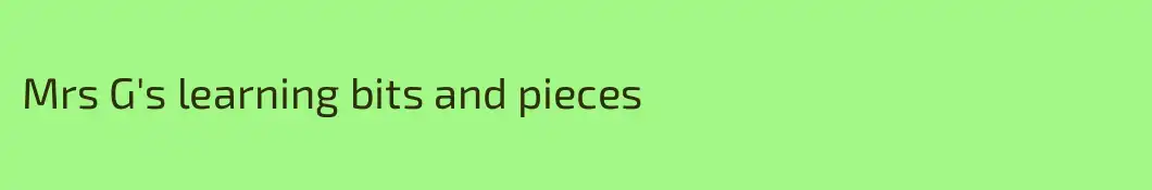 Mrs G's learning bits and pieces